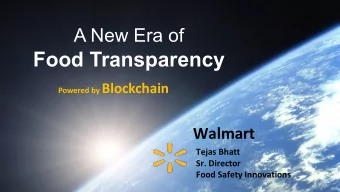 Food Transparency Powered by Blockchain  Walmart  Tejas Bhatt  Sr. Director  Food Safety