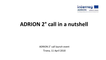 ADRION 2 call in a nutshell  ADRION 2 call launch event  Tirana, 11 April 2018  ADRION funded