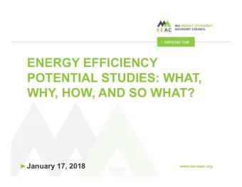 ENERGY EFFICIENCY  POTENTIAL STUDIES: WHAT,  WHY, HOW, AND SO WHAT?  January 17, 2018  OVERVIEW