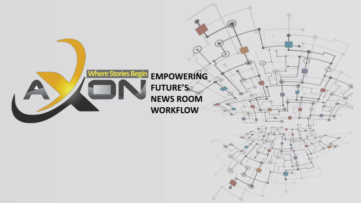 empowering future s news room workflow our solution