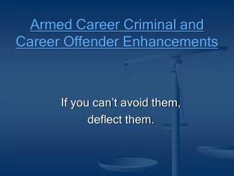 Armed Career Criminal and  Career Offender Enhancements  If you cant avoid them,  deflect them.