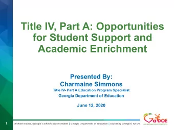 Title IV, Part A: Opportunities  for Student Support and  Academic Enrichment  Presented By: