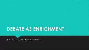 DEBATE AS ENRICHMENT  WITH SPECIAL FOCUS ON THE GIFTED CHILD  What is debate  A structured