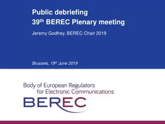 Public debriefing 39 th BEREC Plenary meeting  Jeremy Godfrey, BEREC Chair 2019 Brussels, 19 th