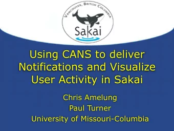 Using CANS to deliver  Notifications and Visualize  User Activity in Sakai  Chris Amelung  Paul