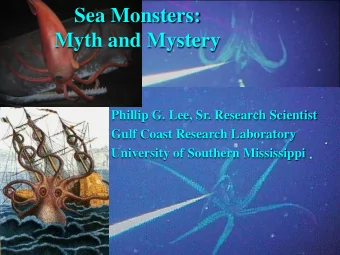 Sea Monsters:  Myth and Mystery  Phillip G. Lee, Sr. Research Scientist  Gulf Coast Research
