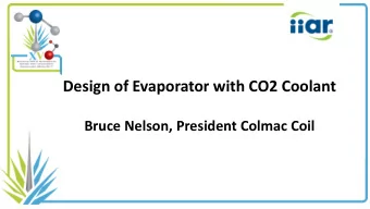 Design of Evaporator with CO2 Coolant  Bruce Nelson, President Colmac Coil  Selection of CO2