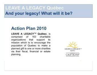 LEAVE A LEGACY Qubec  And your legacy! What will it be?  Action Plan 2010 LEAVE A LEGACY TM