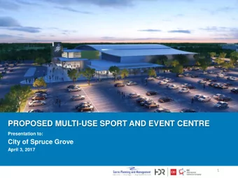 PROPOSED MULTI-USE SPORT AND EVENT CENTRE  Presentation to:  City of Spruce Grove  April 3, 2017  1