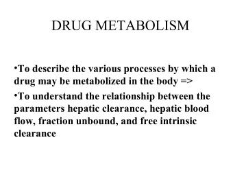 DRUG METABOLISM  To describe the various processes by which a  drug may be metabolized in the