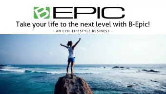 Take your life to the next level with B-Epic!   A N  E P I C  L I F E S T Y L E  B U S I N E S S