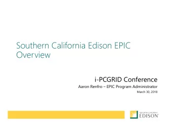 Southern California Edison EPIC  Overview  i-PCGRID Conference  Aaron Renfro  EPIC Program