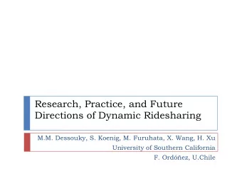 Research, Practice, and Future  Directions of Dynamic Ridesharing  M.M. Dessouky, S. Koenig, M.