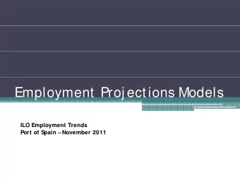 Employment Proj ections Models  ILO Employment Trends  Port of Spain November 2011  Obj ectives