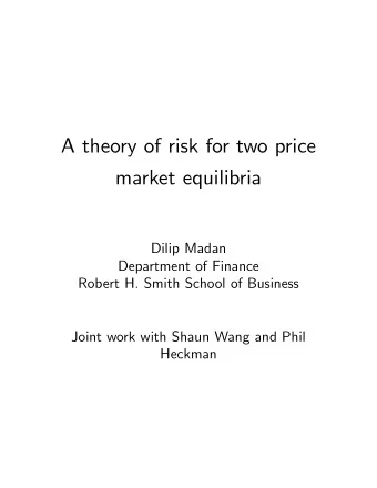 A theory of risk for two price  market equilibria  Dilip Madan  Department of Finance  Robert H.