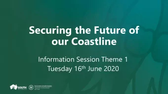 Securing the Future of  our Coastline  Information Session Theme 1 Tuesday 16 th June 2020  Welcome