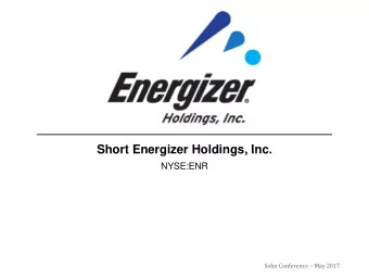 Short Energizer Holdings, Inc.  NYSE:ENR Sohn Conference  May 2017  Company Overview  Core