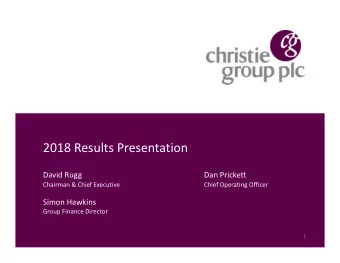 2018 Results Presentation  David Rugg  Dan Prickett  Chairman &amp; Chief Executive  Chief