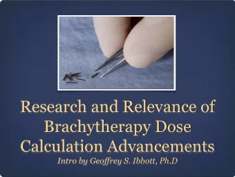 Brachytherapy Dose  Calculation Advancements Intro by Geoffrey S. Ibbott, Ph.D  Origins of