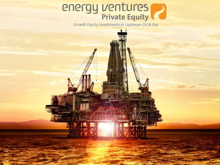 growth equity investments in upstream oil gas