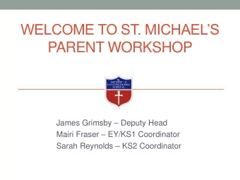 WELCOME TO ST. MICHAELS  PARENT WORKSHOP James Grimsby  Deputy Head Mairi Fraser  EY/KS1