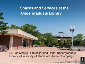 Spaces and Services at the Undergraduate Library  Dr. Lori Mestre | Professor and Head,