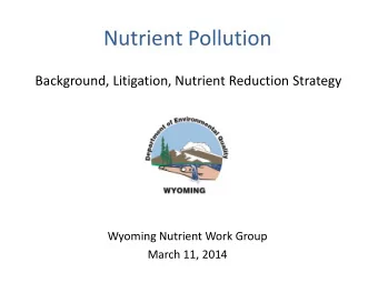 Nutrient Pollution  Background, Litigation, Nutrient Reduction Strategy  Wyoming Nutrient Work