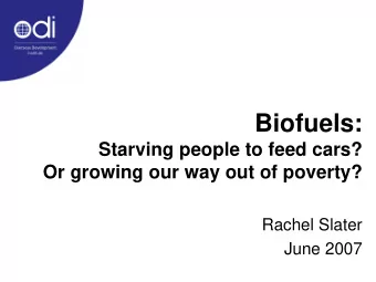 Biofuels:  Starving people to feed cars?  Or growing our way out of poverty?  Rachel Slater  June