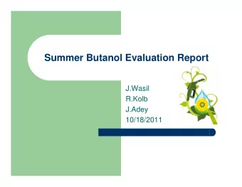 Summer Butanol Evaluation Report  J.Wasil  R.Kolb  J.Adey  10/18/2011  What is Butanol?  A four