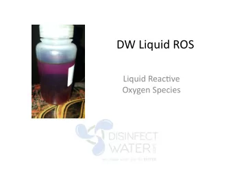 DW  Liquid  ROS    Liquid  Reac/ve    Oxygen  Species    What  is  ROS