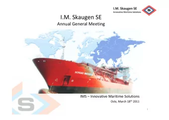 I.M. Skaugen SE Annual General Meeting IMS  Innovative Maritime Solutions Oslo, March 18 th 2011