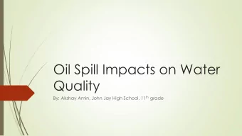 Oil Spill Impacts on Water  Quality By: Akshay Amin, John Jay High School, 11 th grade