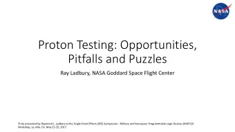 Proton Testing: Opportunities,  Pitfalls and Puzzles  Ray Ladbury, NASA Goddard Space Flight Center
