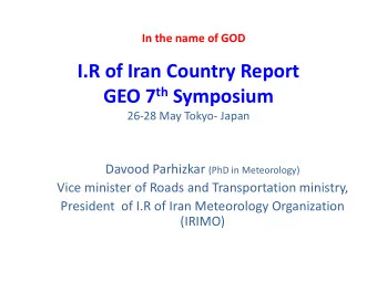 I.R of Iran Country Report GEO 7 th Symposium  26-28 May Tokyo- Japan Davood Parhizkar (PhD in