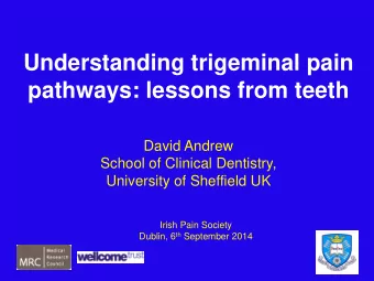 Understanding trigeminal pain  pathways: lessons from teeth  David Andrew  School of Clinical