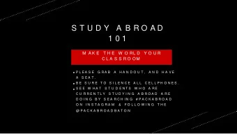 S T U D Y  A B R O A D  1 0 1  M  A K E  T H E  W O RL D  Y O U R  C L A S S R O OM  P L E A S E  G
