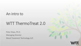 WTT ThermoTreat 2.0  .0  Peter Klaas, Ph.D.  Managing Director  Wood Treatment Technology A/S