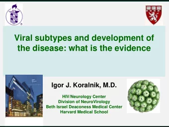 Viral subtypes and development of  the disease: what is the evidence  Igor J. Koralnik, M.D.