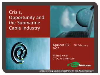 Crisis,  Opportunity and  the Submarine  Cable Industry Apricot 07 28 February  2007  Wilfred Kwan