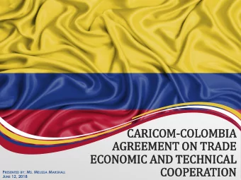CARICOM-COLOMBIA  AGREEMENT ON TRADE  ECONOMIC AND TECHNICAL  COOPERATION P RESENTED BY : M S . M
