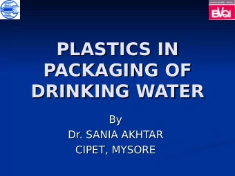 PLASTICS IN  PLASTICS IN  PACKAGING OF  PACKAGING OF  DRINKING WATER  DRINKING WATER  By  By  Dr.