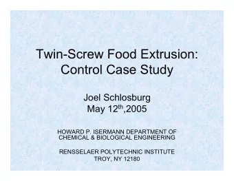 Twin-Screw Food Extrusion:  Control Case Study  Joel Schlosburg May 12 th ,2005  HOWARD P. ISERMANN