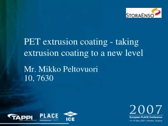 PET extrusion coating - taking  extrusion coating to a new level  Mr. Mikko Peltovuori  10, 7630