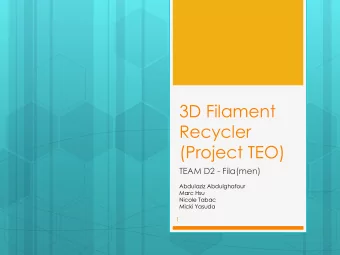 3D Filament  Recycler  (Project TEO)  TEAM D2 - Fila(men)  Abdulaziz Abdulghafour  Marc Hsu  Nicole