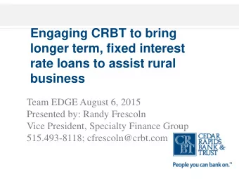 Engaging CRBT to bring  longer term, fixed interest  rate loans to assist rural  business  Team