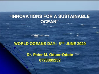 INNOVATIONS FOR A SUSTAINABLE OCEAN WORLD OCEANS DAY:  8 TH JUNE 2020  Dr. Peter M.