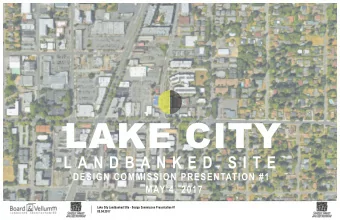 LAKE CITY  L A N D B A N K E D  S I T E  DESIGN COMMISSION PRESENTATION #1  MAY 4, 2017  Lake City
