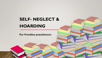 HOARDING  For Frontline practitioners  WHAT IS SELF-NEGLECT? NO SINGLE, SIMPLE ANSWER...