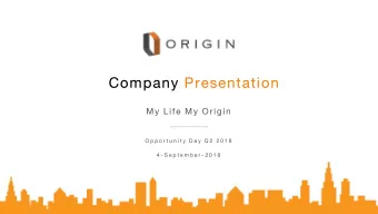 Company Presentation  My Life My Origin  Oppor t unit y  D a y  Q2  2 0 1 8  4 -Se pt e mber -2018