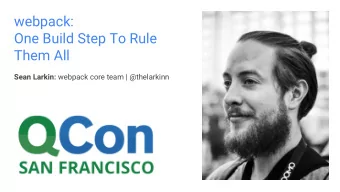webpack:  One Build Step To Rule  Them All Sean Larkin: webpack core team | @thelarkinn  UX